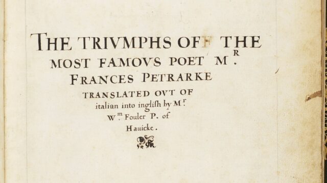 The Triumphs of the most famous poet Mr Frances Petrarke translated out of italian into inglish by Mr Wm Fouler P. of Havicke